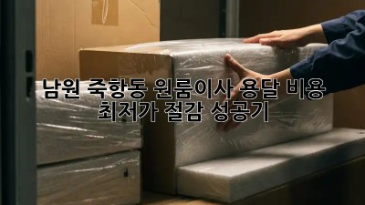 남원 죽항동 원룸이사? 용달 비용 최저가 절감 성공기! 💯
